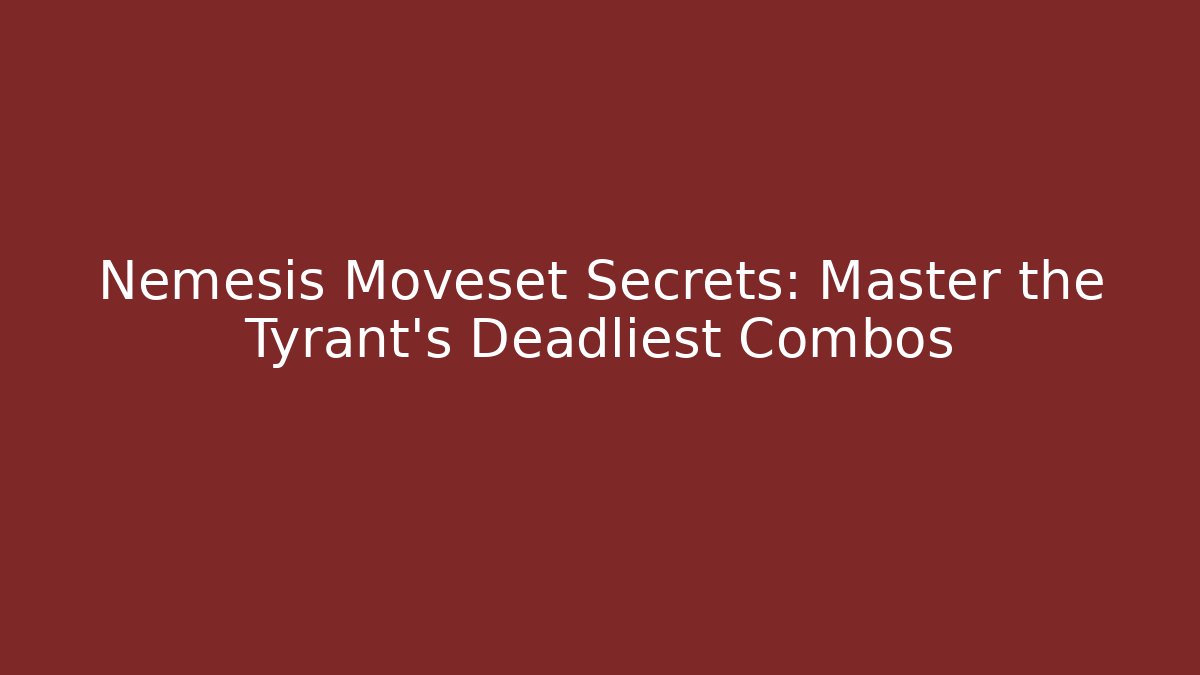 Nemesis Moveset Secrets: Master the Tyrant's Deadliest Combos - Critter Realm