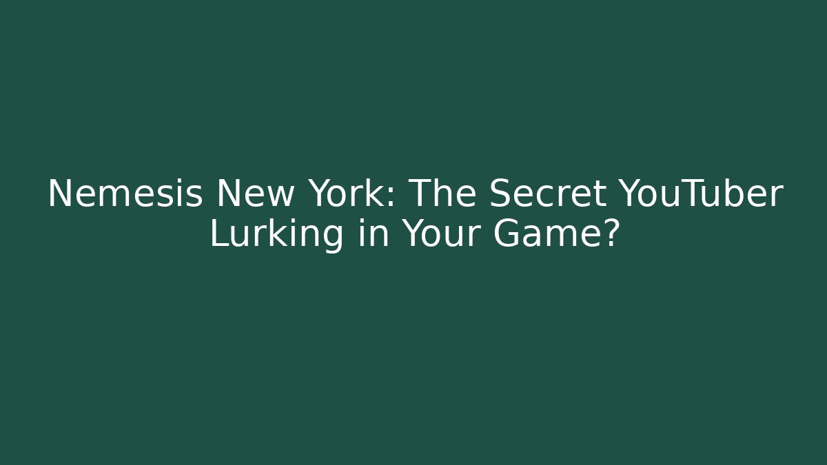 Nemesis New York: The Secret YouTuber Lurking in Your Game?