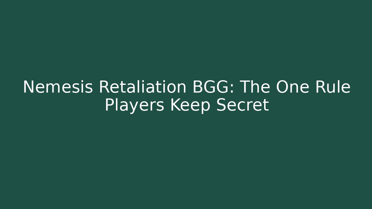 Nemesis Retaliation BGG: The One Rule Players Keep Secret