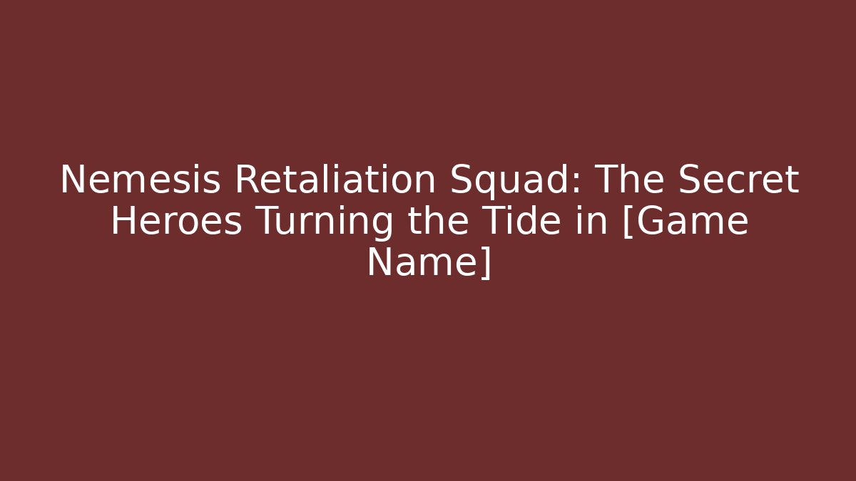 Nemesis Retaliation Squad: The Secret Heroes Turning the Tide in [Game Name]