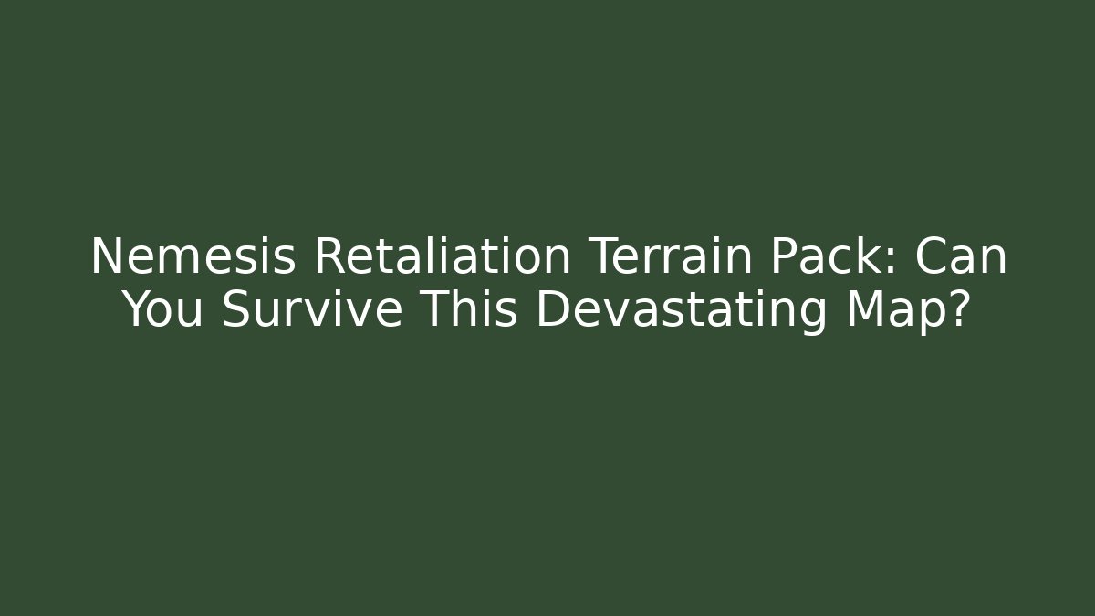 Nemesis Retaliation Terrain Pack: Can You Survive This Devastating Map?