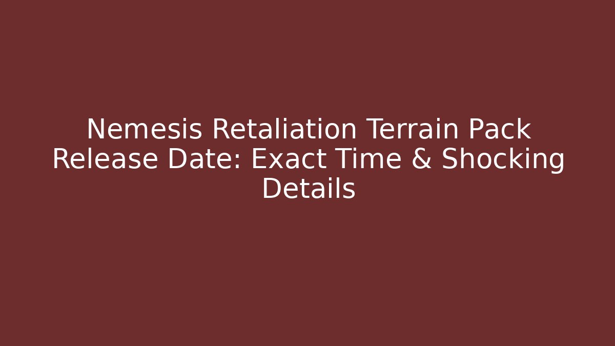 Nemesis Retaliation Terrain Pack Release Date: Exact Time & Shocking Details - Critter Realm