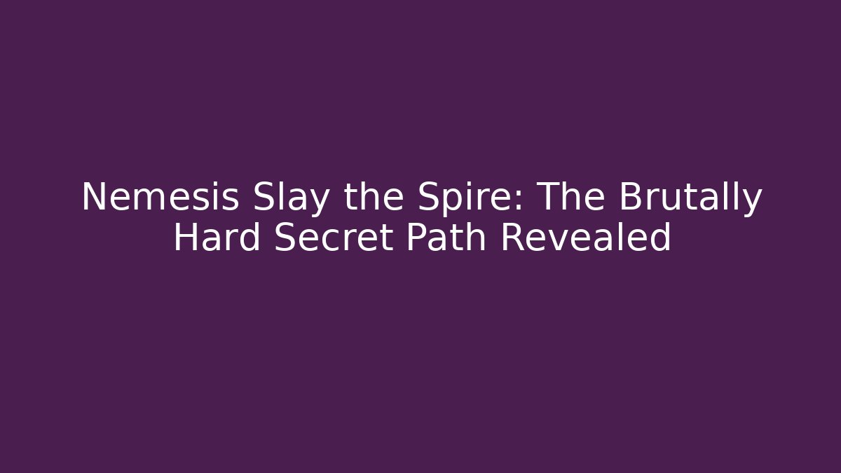 Nemesis Slay the Spire: The Brutally Hard Secret Path Revealed