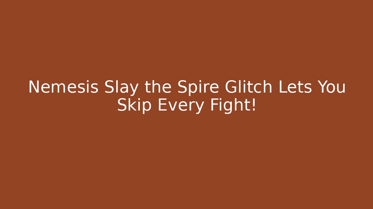 Nemesis Slay the Spire Glitch Lets You Skip Every Fight!