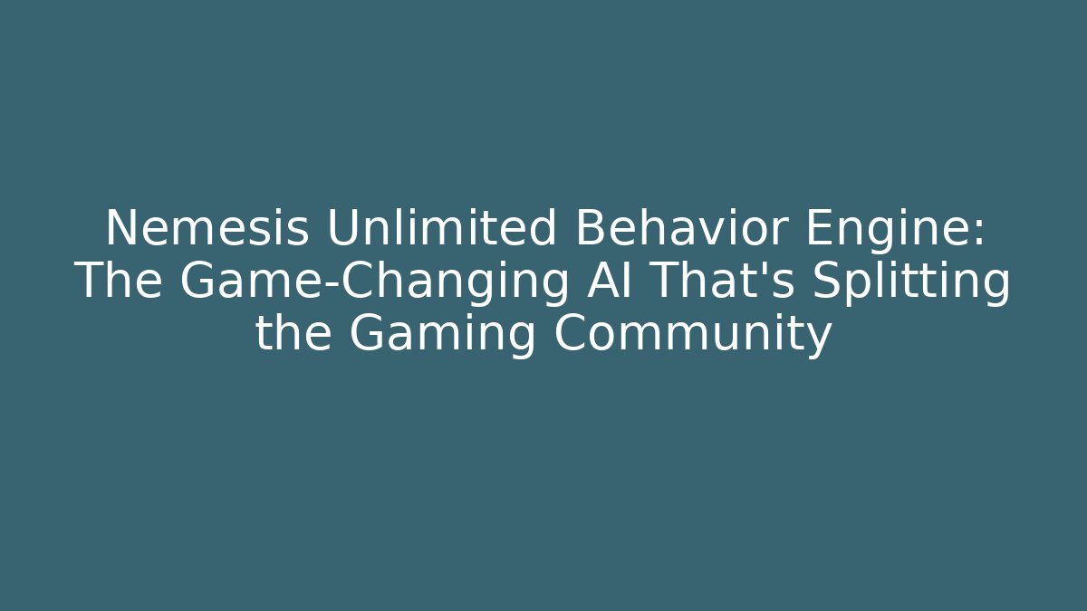 Nemesis Unlimited Behavior Engine: The Game-Changing AI That's Splitting the Gaming Community