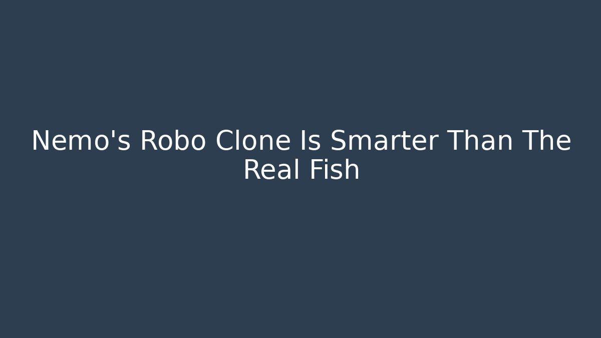 Nemo's Robo Clone Is Smarter Than The Real Fish