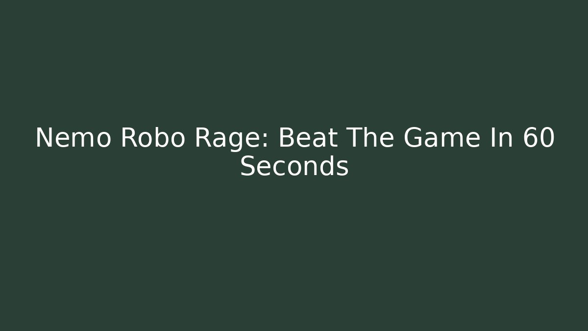 Nemo Robo Rage: Beat The Game In 60 Seconds