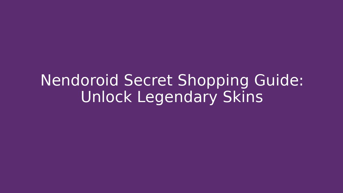 Nendoroid Secret Shopping Guide: Unlock Legendary Skins