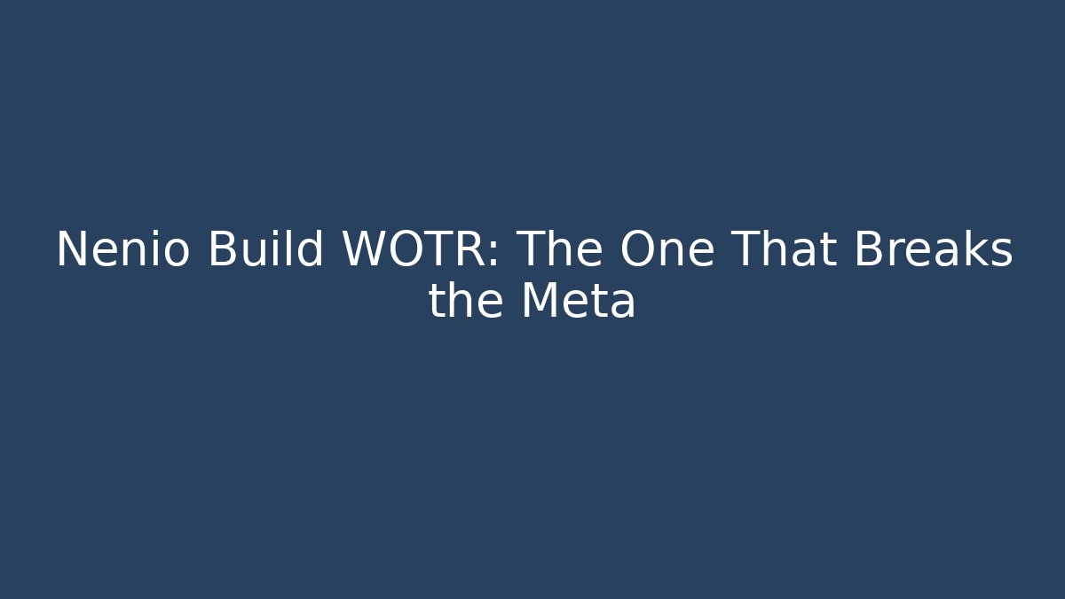Nenio Build WOTR: The One That Breaks the Meta