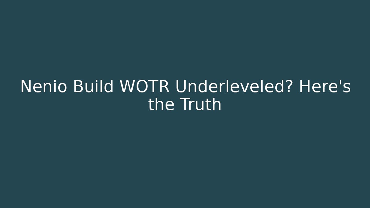 Nenio Build WOTR Underleveled? Here's the Truth
