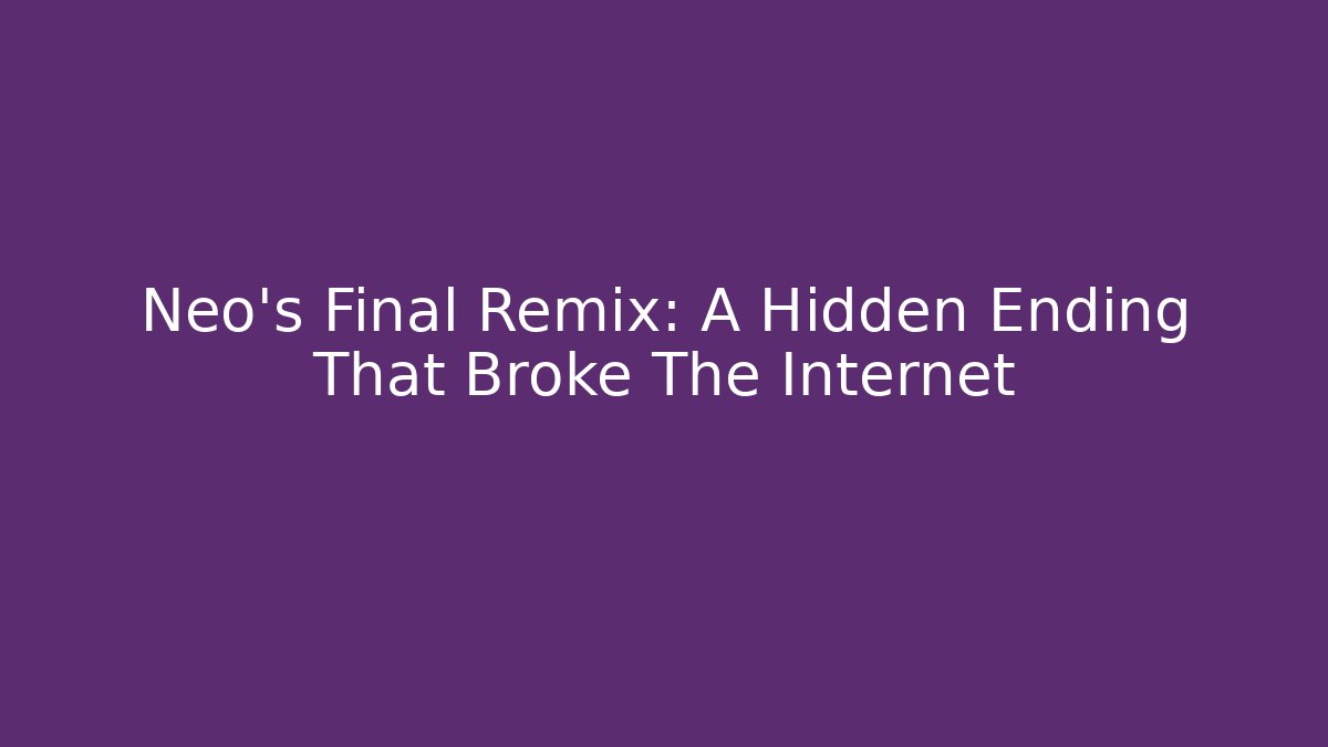 Neo's Final Remix: A Hidden Ending That Broke The Internet