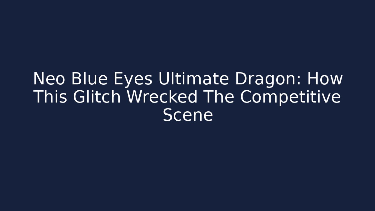 Neo Blue Eyes Ultimate Dragon: How This Glitch Wrecked The Competitive Scene - Critter Realm