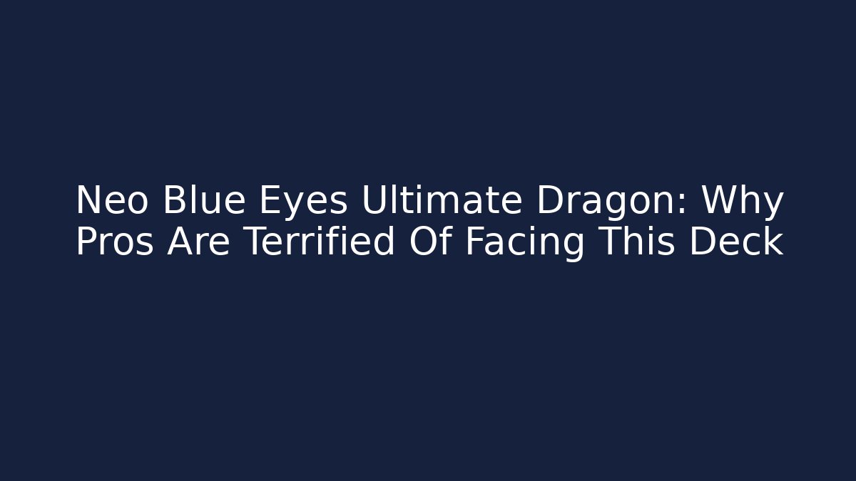 Neo Blue Eyes Ultimate Dragon: Why Pros Are Terrified Of Facing This Deck