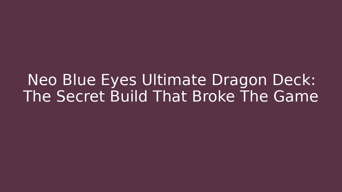 Neo Blue Eyes Ultimate Dragon Deck: The Secret Build That Broke The Game