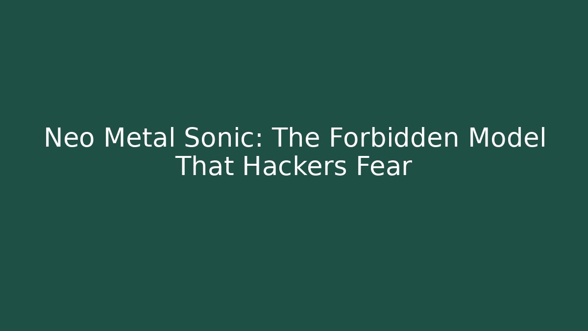 Neo Metal Sonic: The Forbidden Model That Hackers Fear
