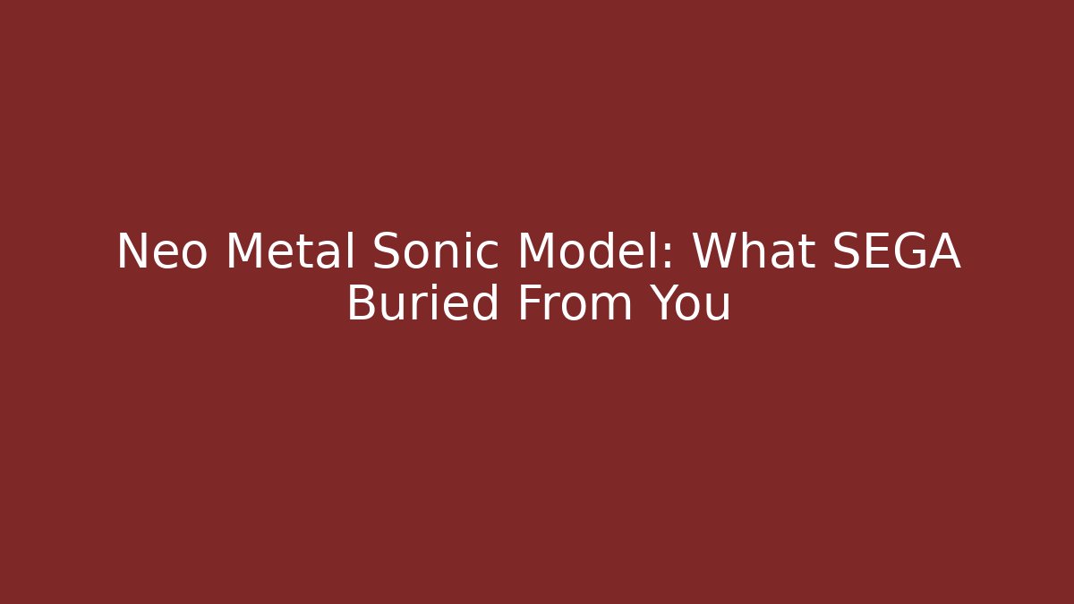 Neo Metal Sonic Model: What SEGA Buried From You