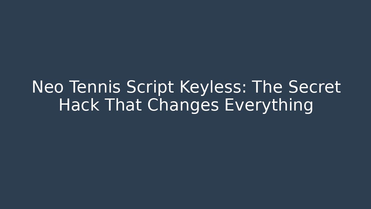 Neo Tennis Script Keyless: The Secret Hack That Changes Everything