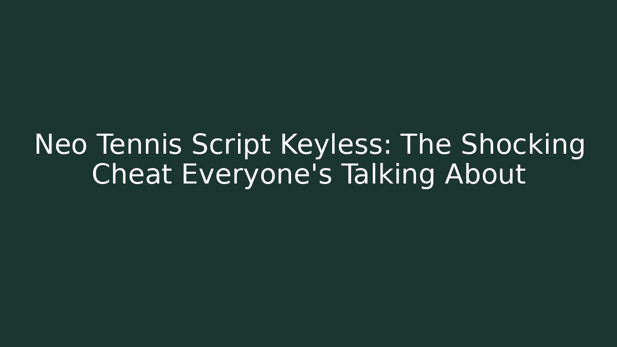Neo Tennis Script Keyless: The Shocking Cheat Everyone’s Talking About