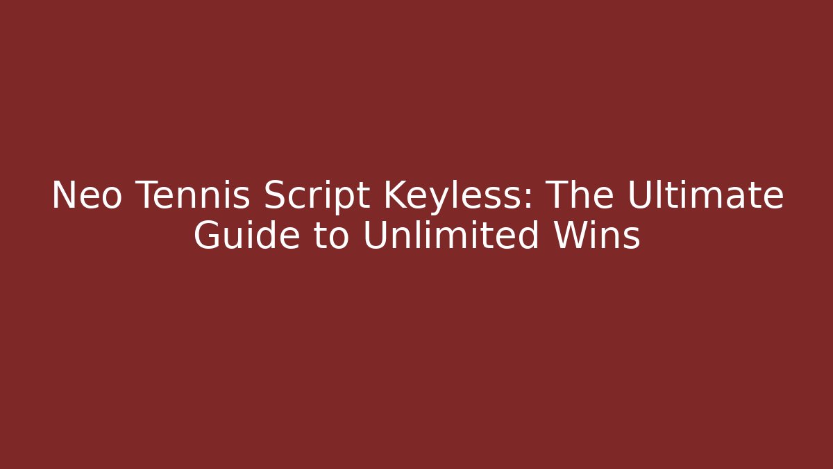 Neo Tennis Script Keyless: The Ultimate Guide to Unlimited Wins