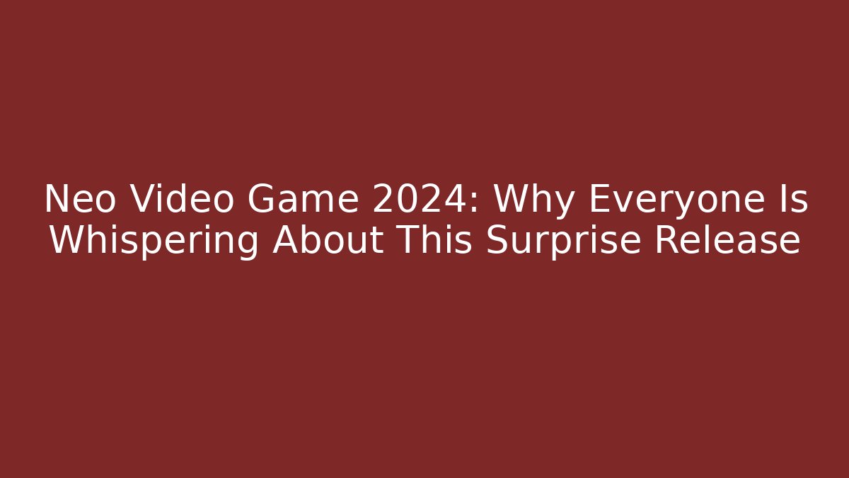 Neo Video Game 2024: Why Everyone Is Whispering About This Surprise Release