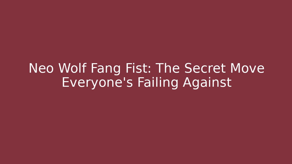 Neo Wolf Fang Fist: The Secret Move Everyone's Failing Against
