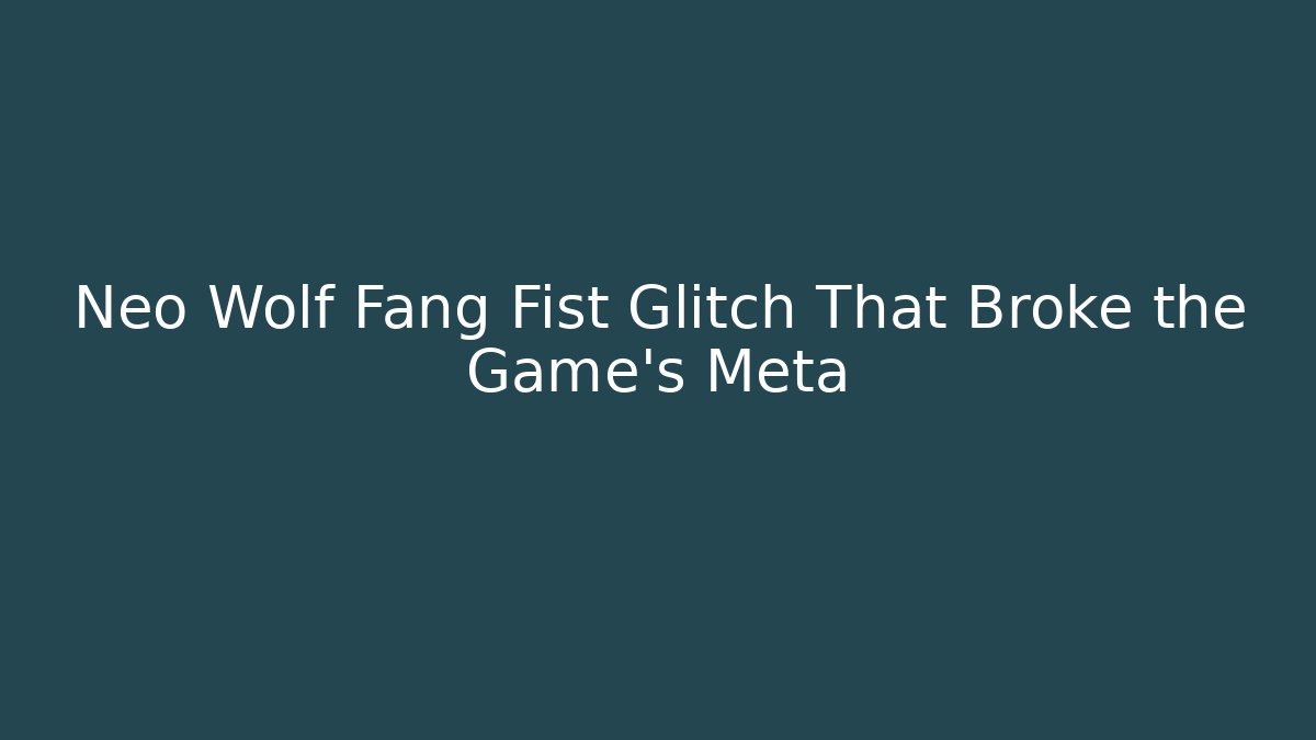 Neo Wolf Fang Fist Glitch That Broke the Game's Meta