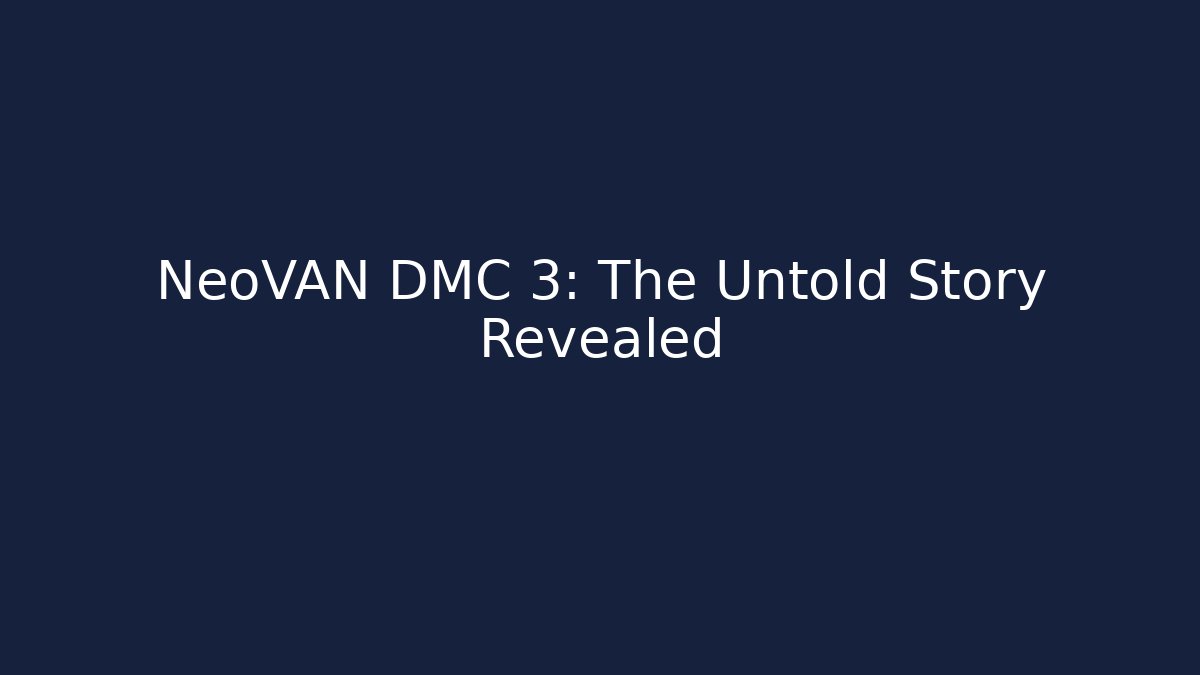 NeoVAN DMC 3: The Untold Story Revealed