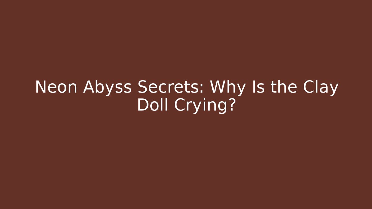Neon Abyss Secrets: Why Is the Clay Doll Crying?