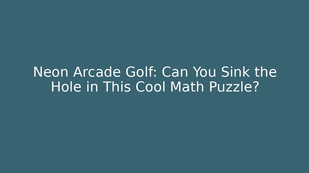 Neon Arcade Golf: Can You Sink the Hole in This Cool Math Puzzle?