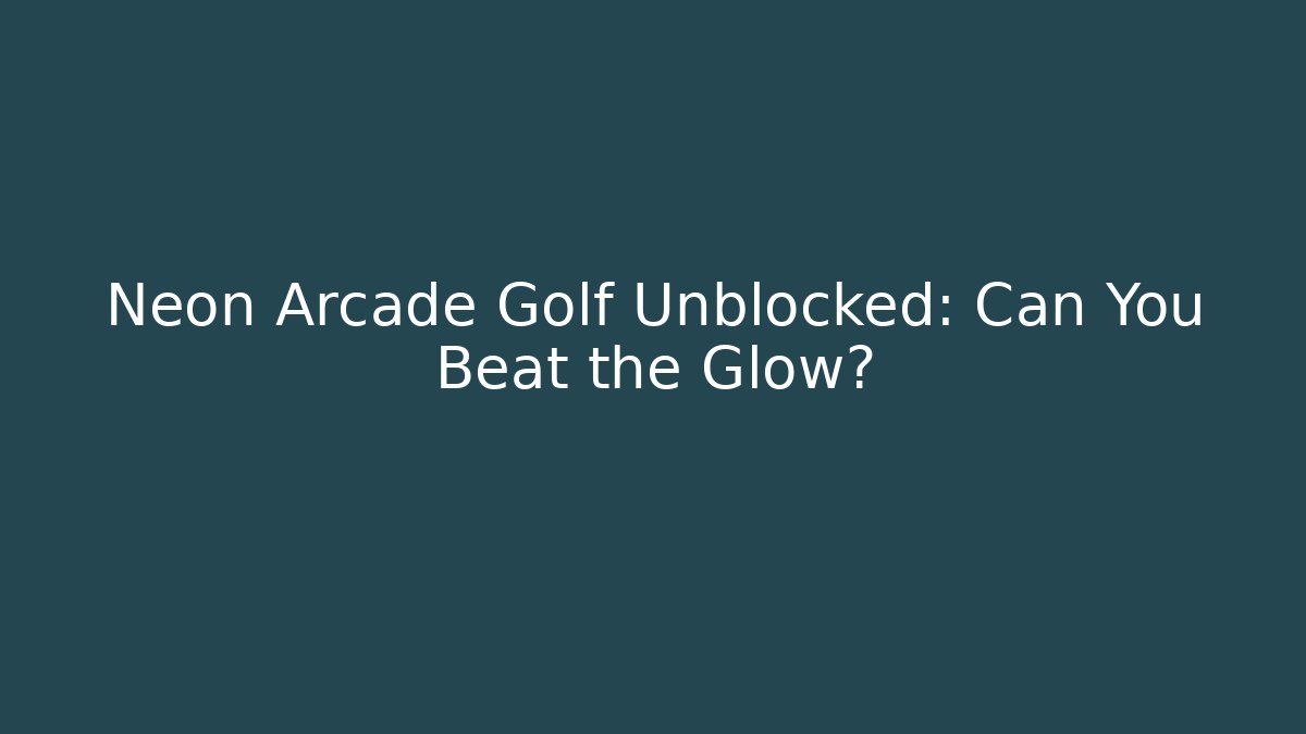 Neon Arcade Golf Unblocked: Can You Beat the Glow?