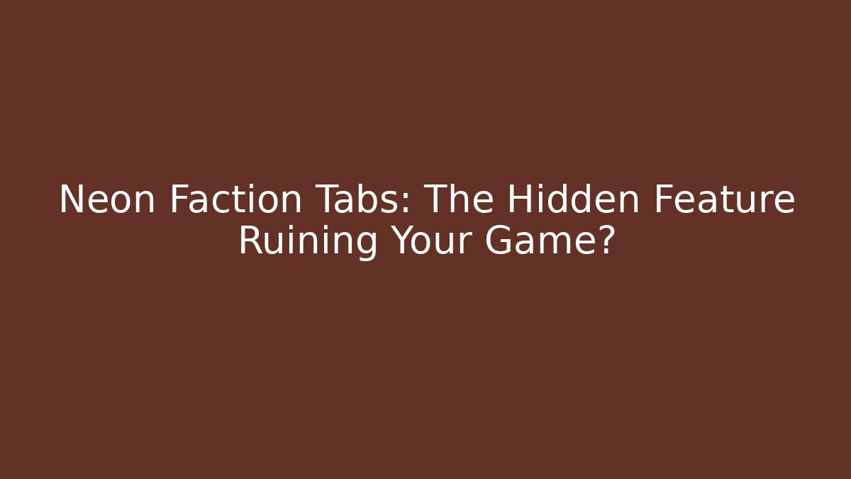 Neon Faction Tabs: The Hidden Feature Ruining Your Game? - Critter Realm