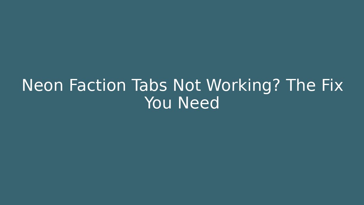 Neon Faction Tabs Not Working? The Fix You Need