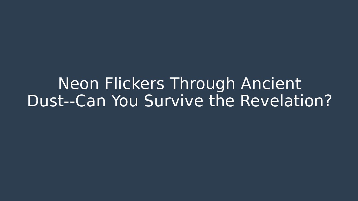 Neon Flickers Through Ancient Dust—Can You Survive the Revelation?
