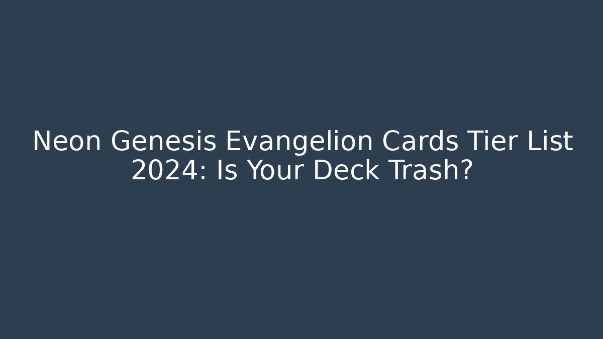 Neon Genesis Evangelion Cards Tier List 2024: Is Your Deck Trash?