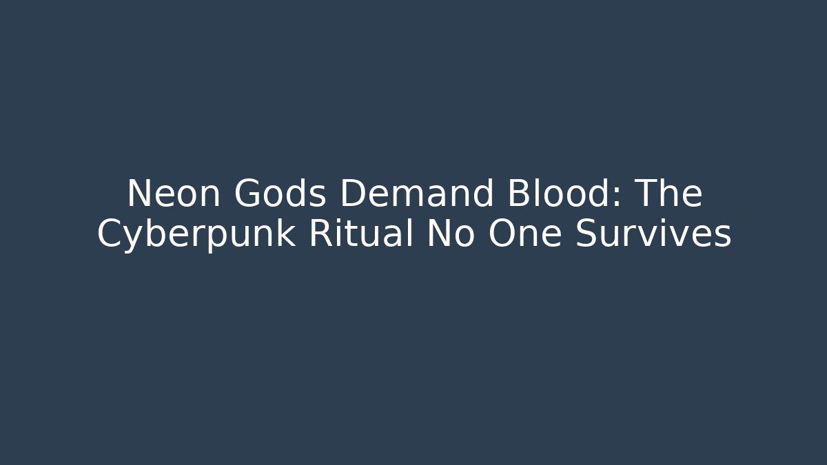Neon Gods Demand Blood: The Cyberpunk Ritual No One Survives