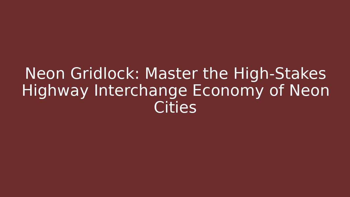 Neon Gridlock: Master the High-Stakes Highway Interchange Economy of Neon Cities - Critter Realm