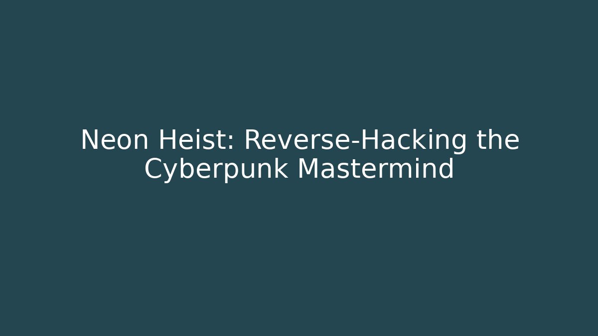 Neon Heist: Reverse-Hacking the Cyberpunk Mastermind - Critter Realm