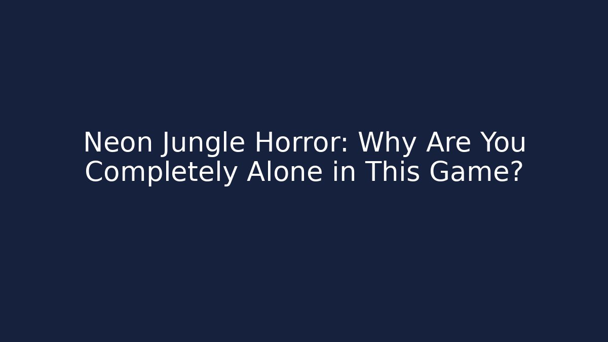 Neon Jungle Horror: Why Are You Completely Alone in This Game?