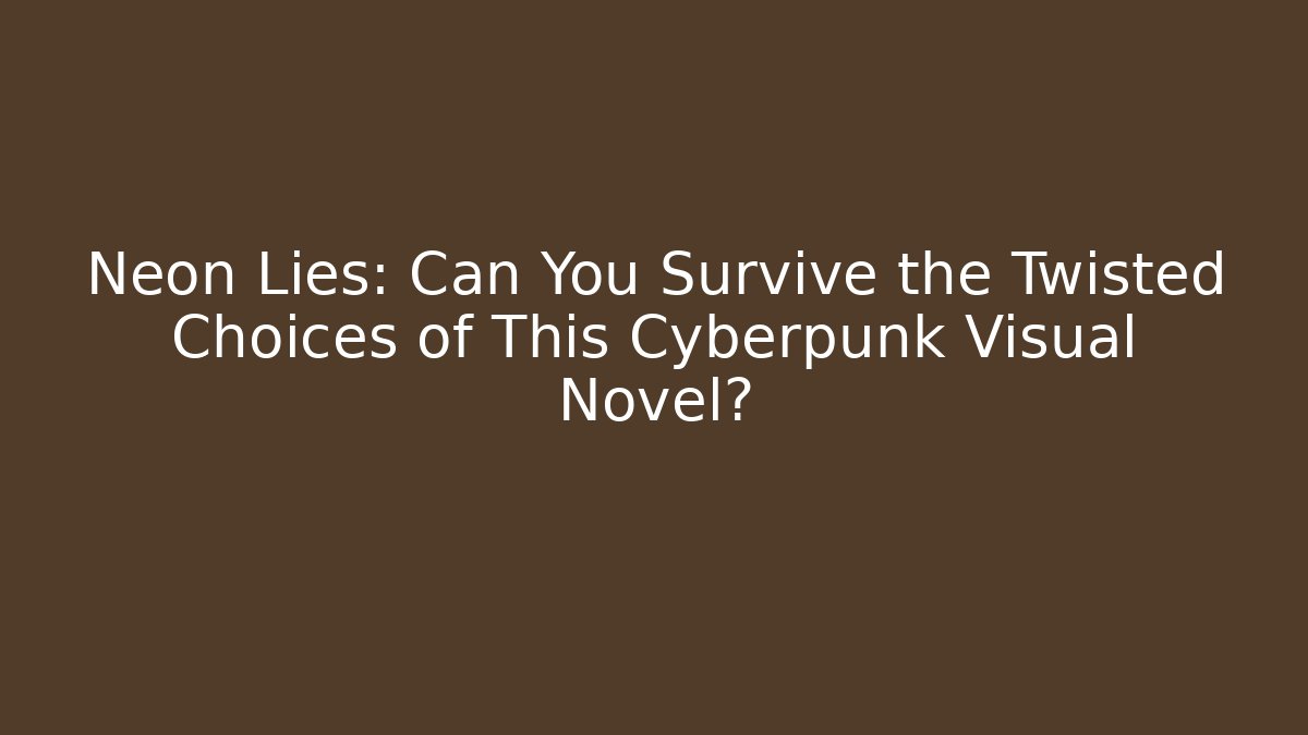 Neon Lies: Can You Survive the Twisted Choices of This Cyberpunk Visual Novel?