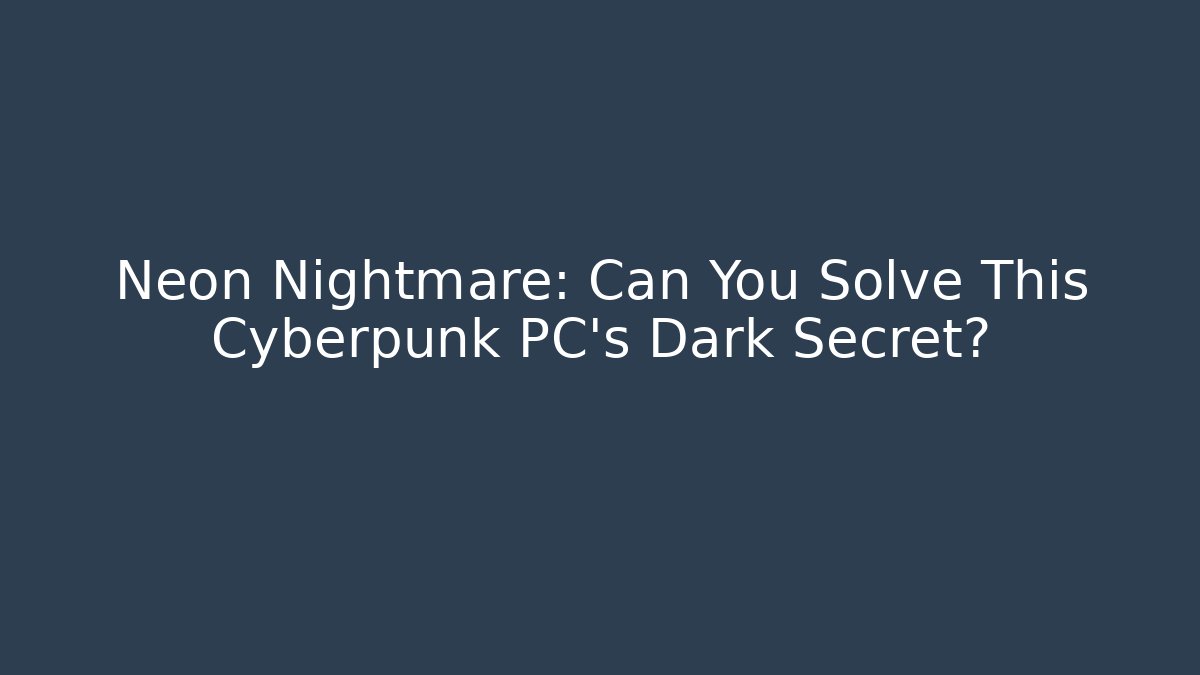 Neon Nightmare: Can You Solve This Cyberpunk PC's Dark Secret?