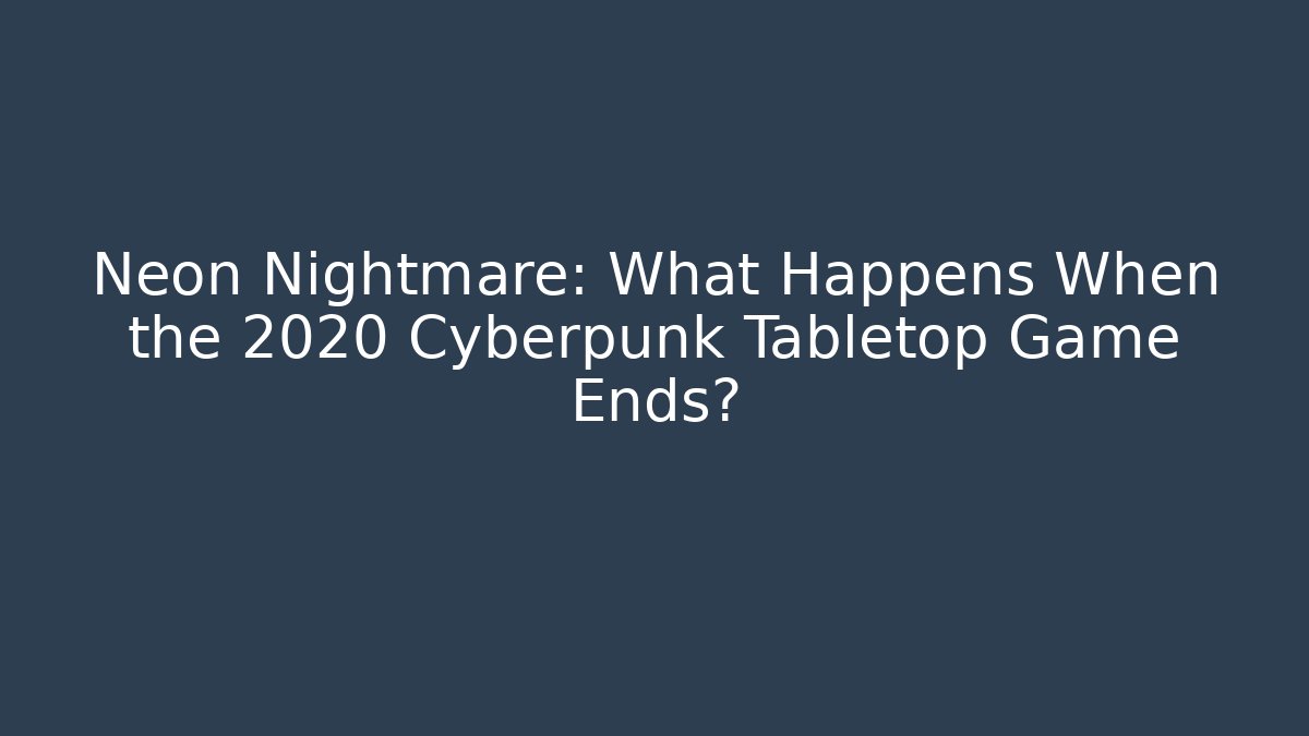 Neon Nightmare: What Happens When the 2020 Cyberpunk Tabletop Game Ends? - Critter Realm
