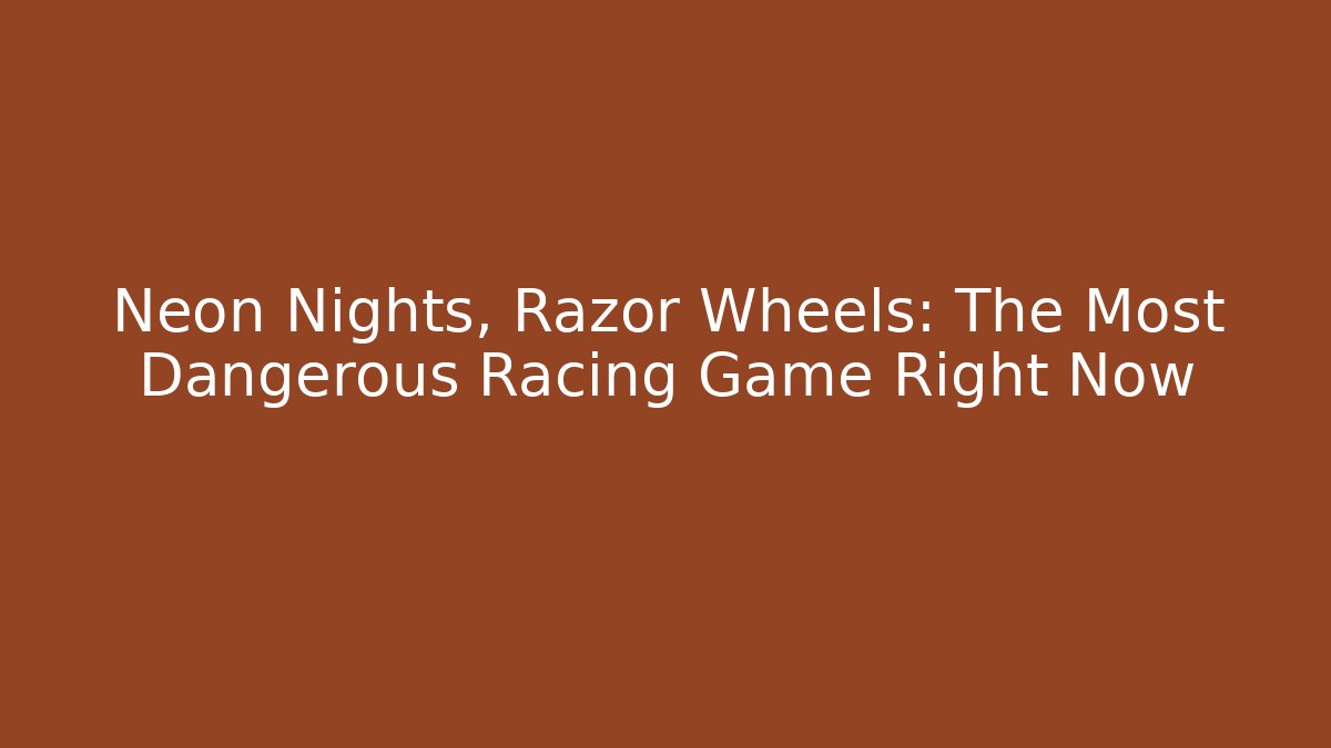 Neon Nights, Razor Wheels: The Most Dangerous Racing Game Right Now