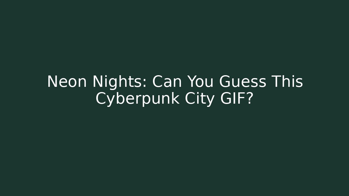 Neon Nights: Can You Guess This Cyberpunk City GIF?