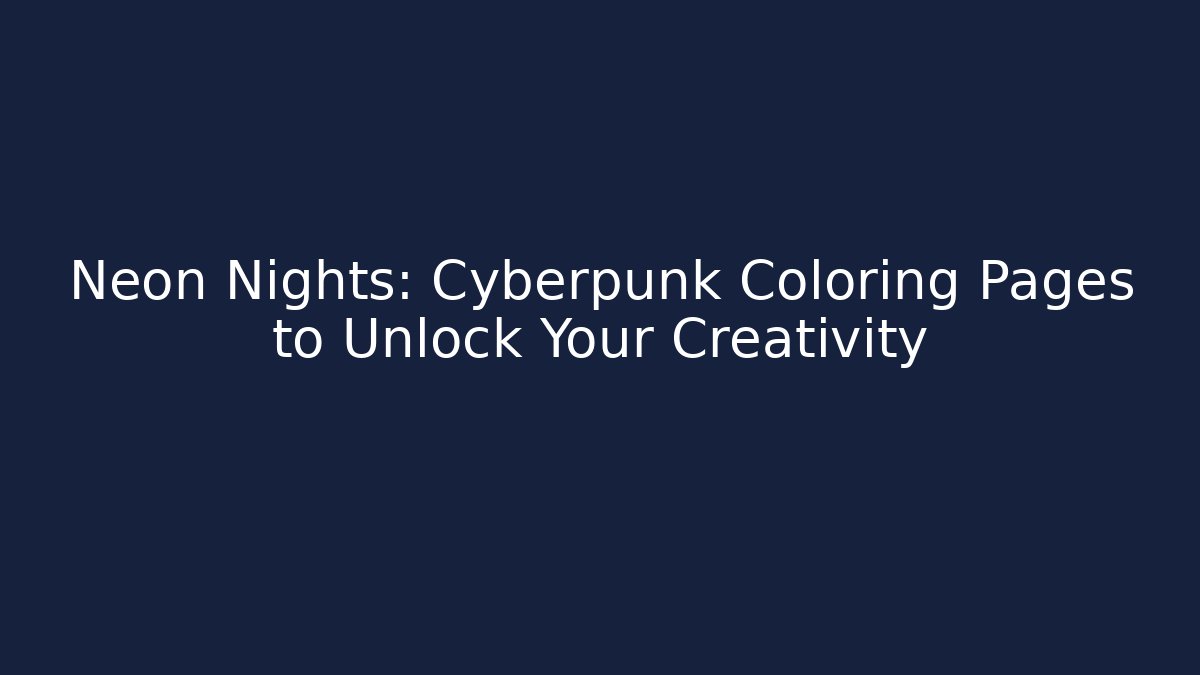 Neon Nights: Cyberpunk Coloring Pages to Unlock Your Creativity