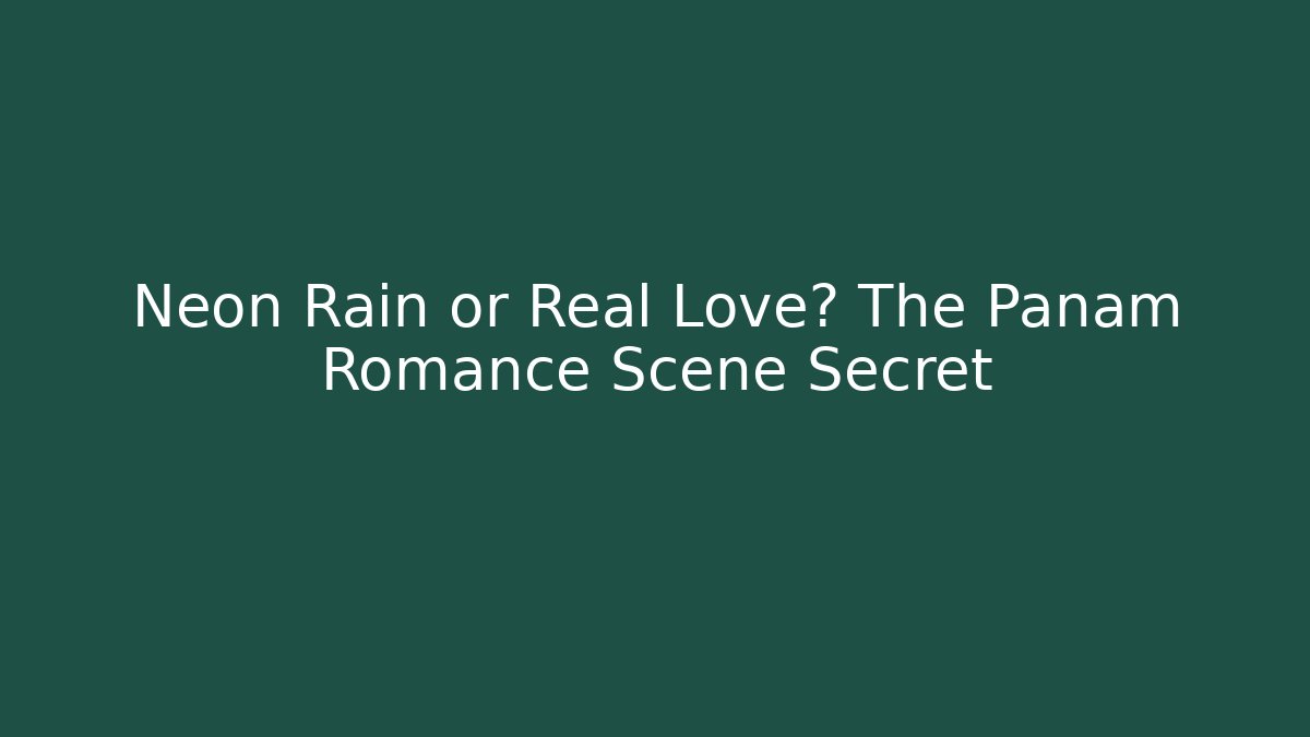 Neon Rain or Real Love? The Panam Romance Scene Secret