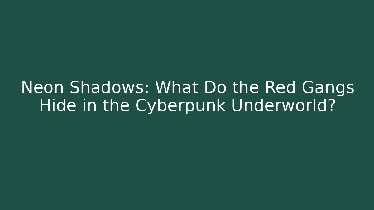Neon Shadows: What Do the Red Gangs Hide in the Cyberpunk Underworld?