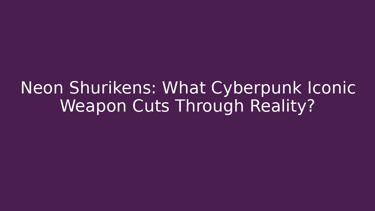 Neon Shurikens: What Cyberpunk Iconic Weapon Cuts Through Reality?