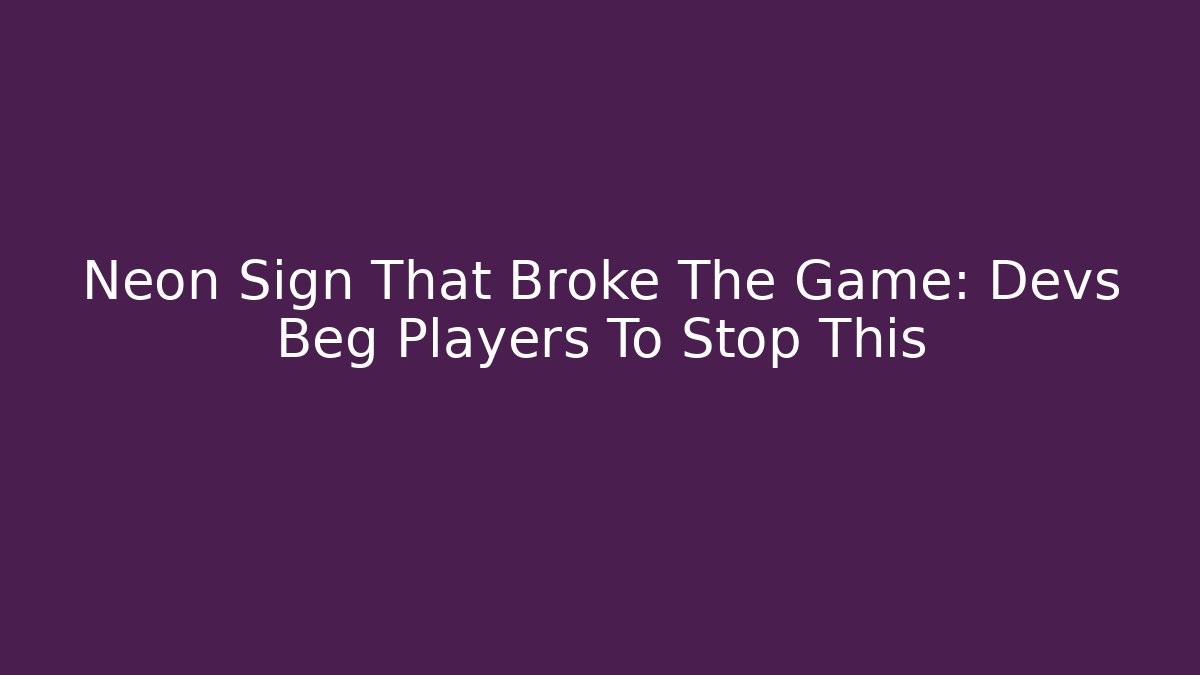 Neon Sign That Broke The Game: Devs Beg Players To Stop This - Critter Realm