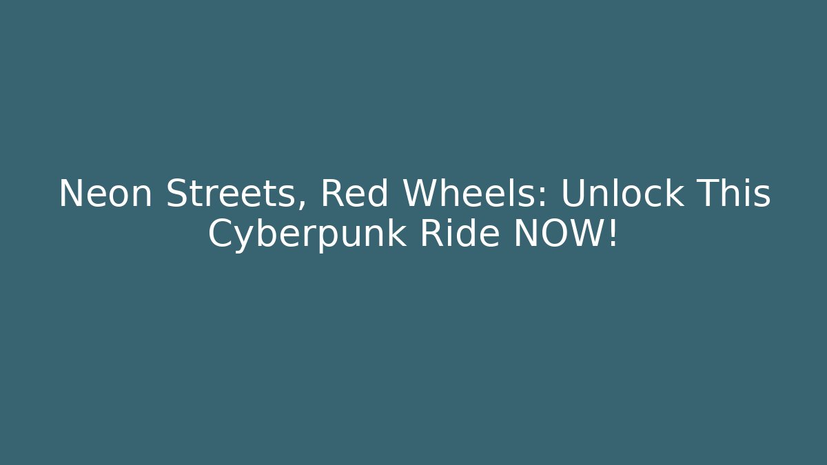 Neon Streets, Red Wheels: Unlock This Cyberpunk Ride NOW!