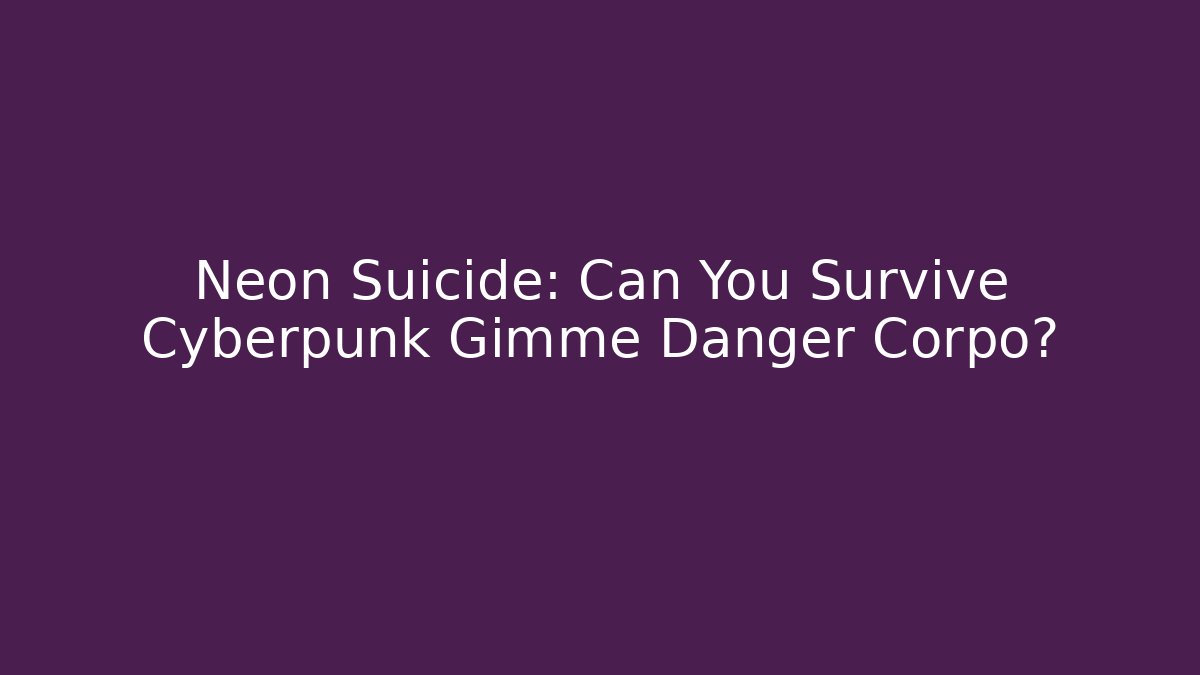 Neon Suicide: Can You Survive Cyberpunk Gimme Danger Corpo?